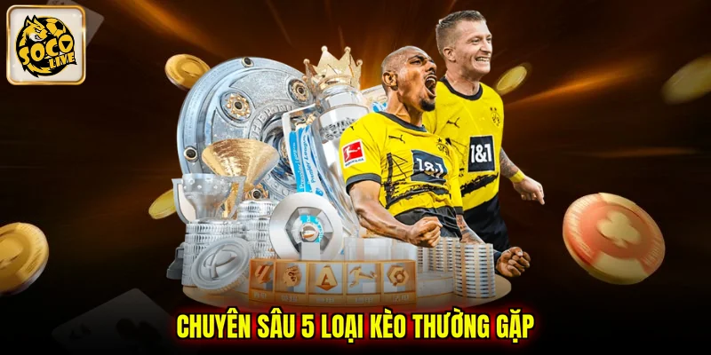 Chuyên sâu 5 loại kèo thường gặp